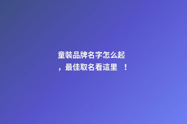 童裝品牌名字怎么起，最佳取名看這里！
